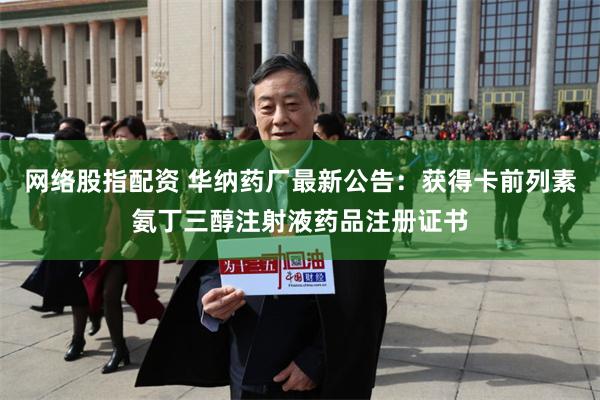 网络股指配资 华纳药厂最新公告：获得卡前列素氨丁三醇注射液药品注册证书